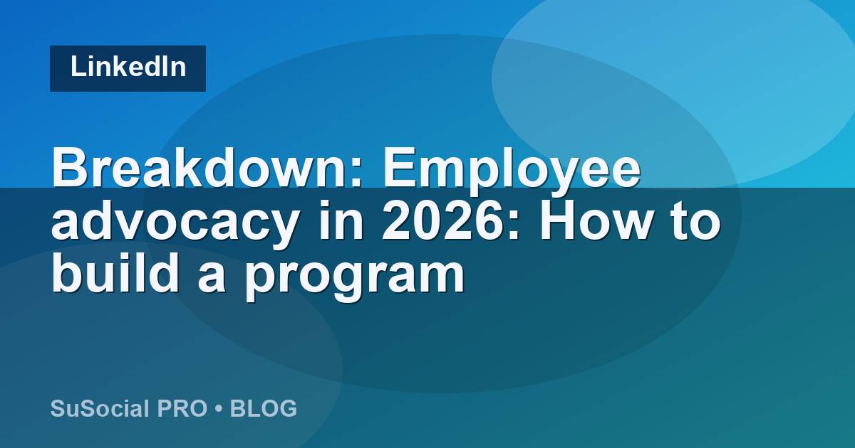 Breakdown: Employee advocacy in 2026: How to build a program