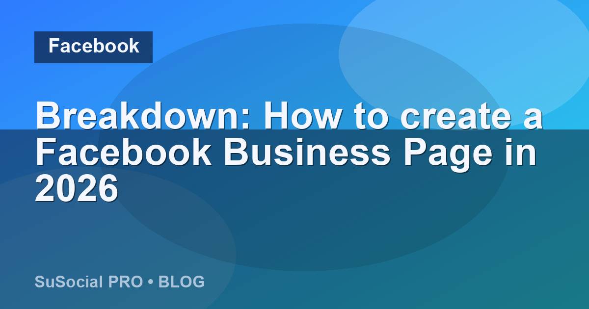 Breakdown: How to create a Facebook Business Page in 2026